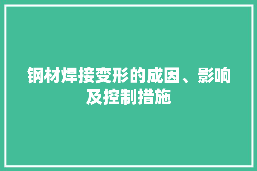 钢材焊接变形的成因、影响及控制措施