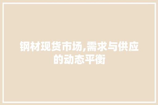 钢材现货市场,需求与供应的动态平衡