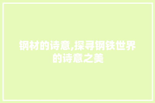 钢材的诗意,探寻钢铁世界的诗意之美
