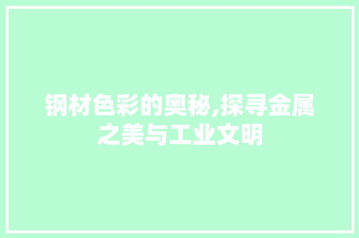 钢材色彩的奥秘,探寻金属之美与工业文明