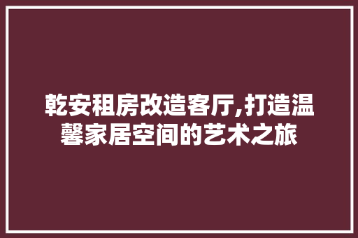 乾安租房改造客厅,打造温馨家居空间的艺术之旅