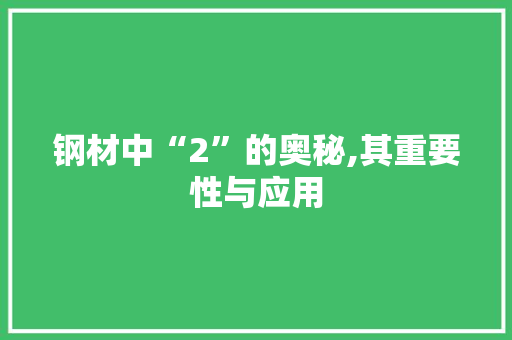 钢材中“2”的奥秘,其重要性与应用