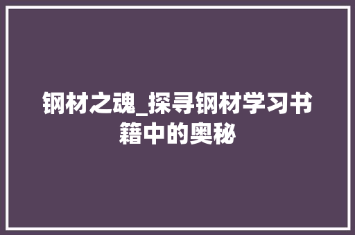 钢材之魂_探寻钢材学习书籍中的奥秘
