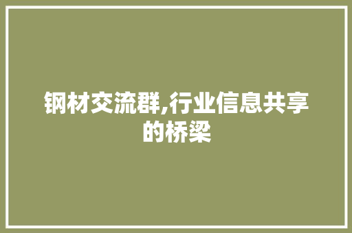 钢材交流群,行业信息共享的桥梁