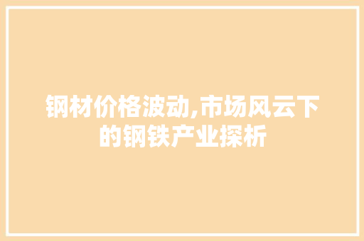 钢材价格波动,市场风云下的钢铁产业探析