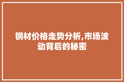 钢材价格走势分析,市场波动背后的秘密