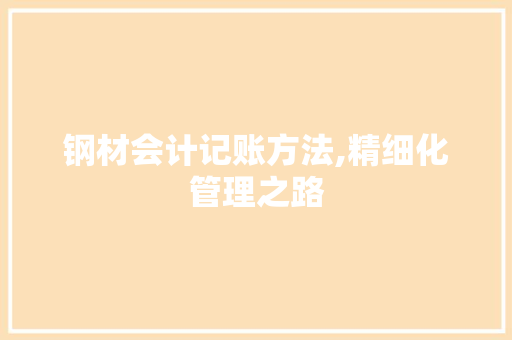 钢材会计记账方法,精细化管理之路