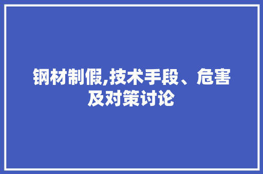 钢材制假,技术手段、危害及对策讨论