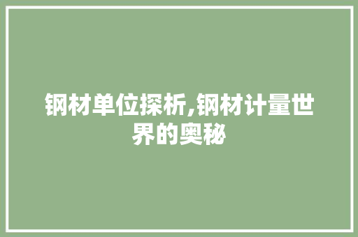 钢材单位探析,钢材计量世界的奥秘