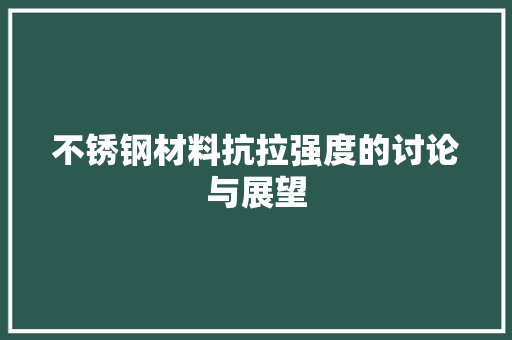 不锈钢材料抗拉强度的讨论与展望