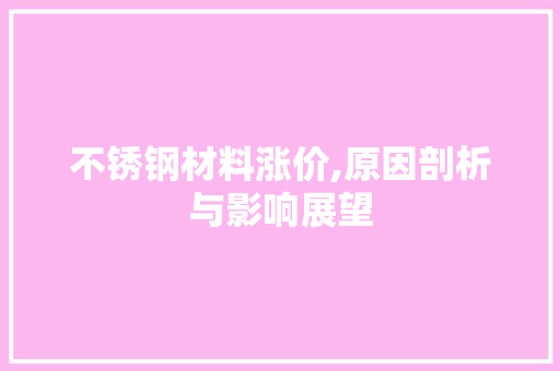 不锈钢材料涨价,原因剖析与影响展望