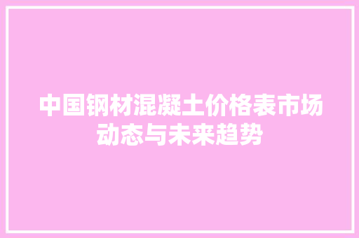 中国钢材混凝土价格表市场动态与未来趋势