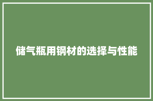 储气瓶用钢材的选择与性能