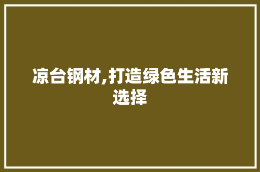 凉台钢材,打造绿色生活新选择