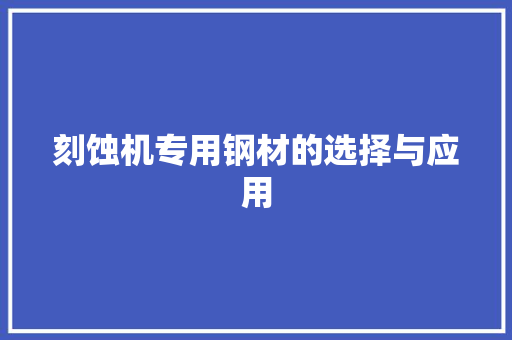 刻蚀机专用钢材的选择与应用