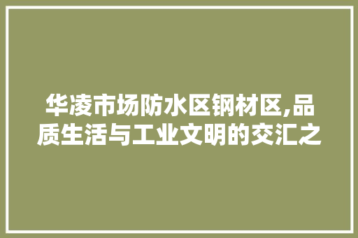 华凌市场防水区钢材区,品质生活与工业文明的交汇之地