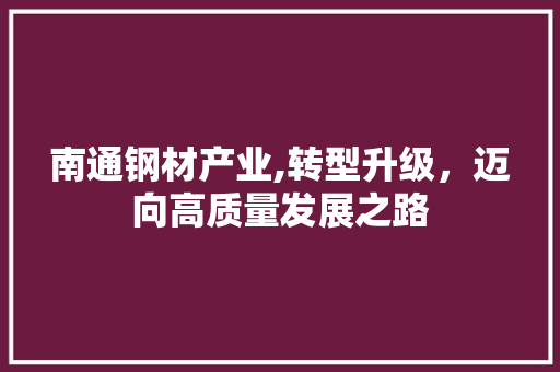 南通钢材产业,转型升级，迈向高质量发展之路