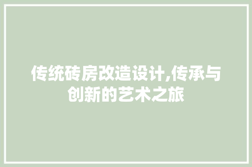 传统砖房改造设计,传承与创新的艺术之旅