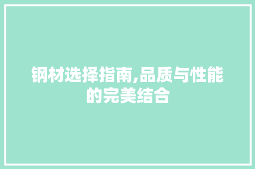 钢材选择指南,品质与性能的完美结合