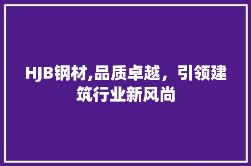 HJB钢材,品质卓越，引领建筑行业新风尚
