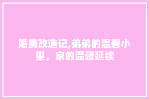 婚房改造记,弟弟的温馨小巢，家的温馨延续