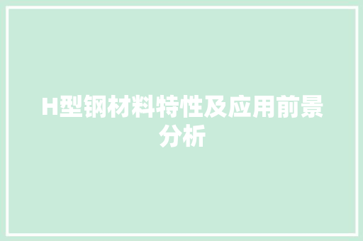 H型钢材料特性及应用前景分析
