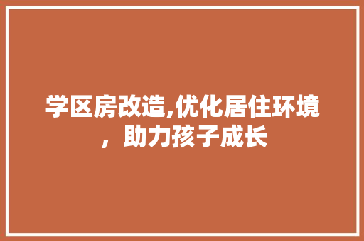 学区房改造,优化居住环境，助力孩子成长
