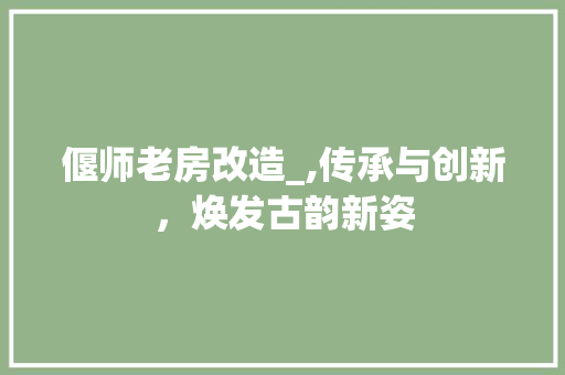 偃师老房改造_,传承与创新，焕发古韵新姿