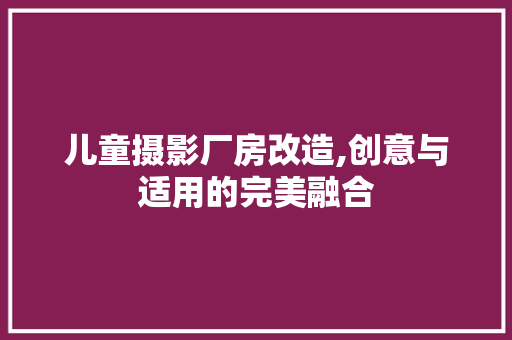 儿童摄影厂房改造,创意与适用的完美融合