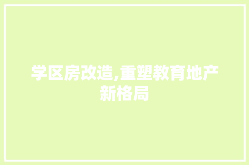 学区房改造,重塑教育地产新格局