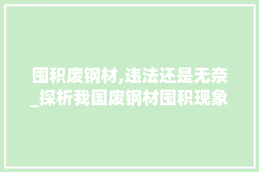 囤积废钢材,违法还是无奈_探析我国废钢材囤积现象及其法律规制