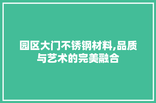 园区大门不锈钢材料,品质与艺术的完美融合