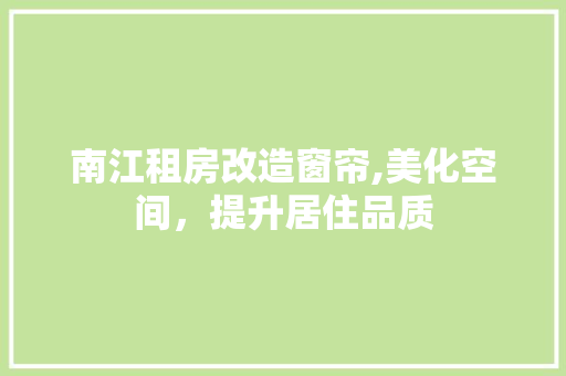 南江租房改造窗帘,美化空间，提升居住品质