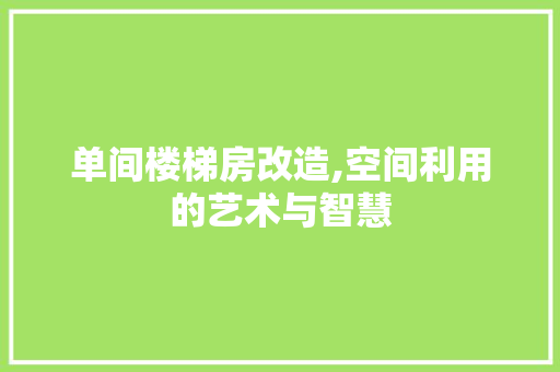 单间楼梯房改造,空间利用的艺术与智慧