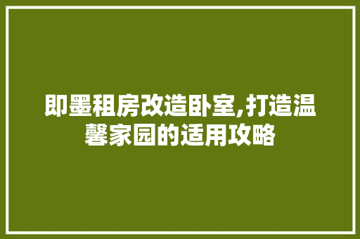 即墨租房改造卧室,打造温馨家园的适用攻略