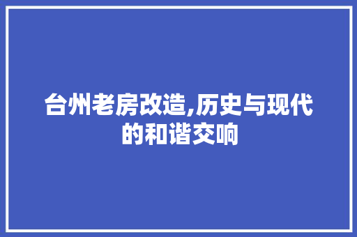 台州老房改造,历史与现代的和谐交响