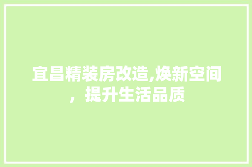 宜昌精装房改造,焕新空间，提升生活品质