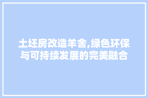 土坯房改造羊舍,绿色环保与可持续发展的完美融合