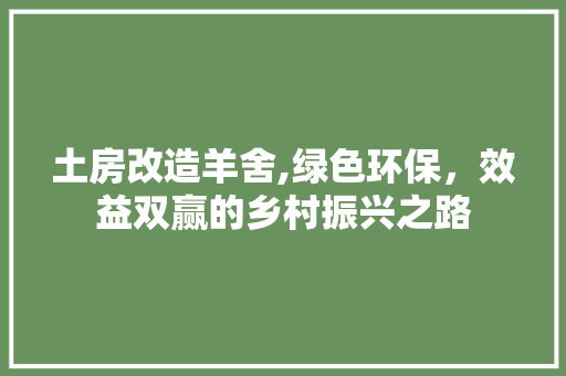 土房改造羊舍,绿色环保，效益双赢的乡村振兴之路
