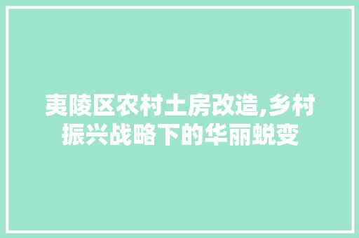 夷陵区农村土房改造,乡村振兴战略下的华丽蜕变
