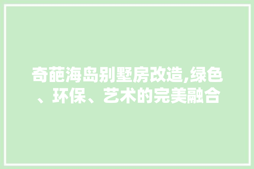 奇葩海岛别墅房改造,绿色、环保、艺术的完美融合