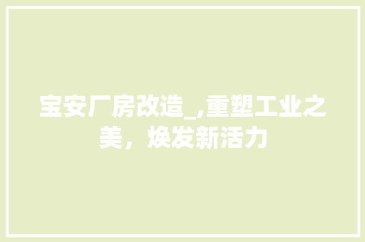 宝安厂房改造_,重塑工业之美，焕发新活力