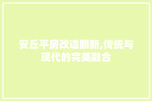安丘平房改造翻新,传统与现代的完美融合