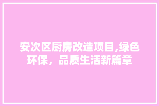 安次区厨房改造项目,绿色环保，品质生活新篇章