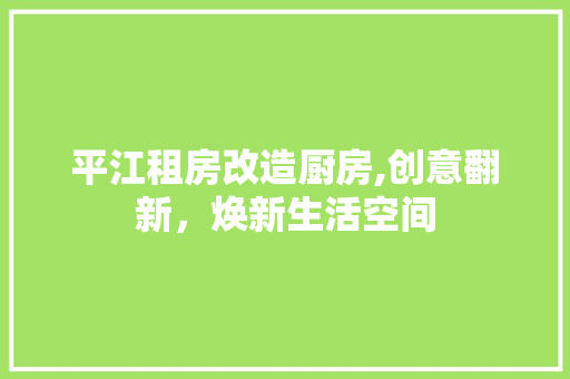 平江租房改造厨房,创意翻新，焕新生活空间