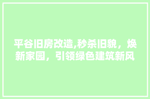 平谷旧房改造,秒杀旧貌，焕新家园，引领绿色建筑新风尚