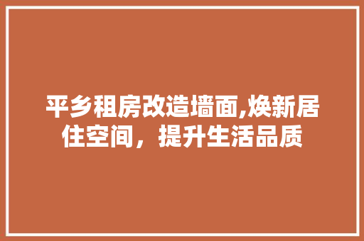 平乡租房改造墙面,焕新居住空间，提升生活品质