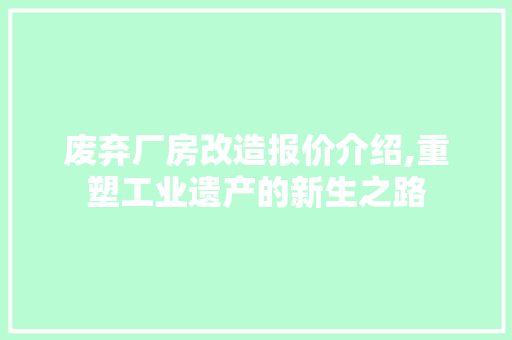 废弃厂房改造报价介绍,重塑工业遗产的新生之路