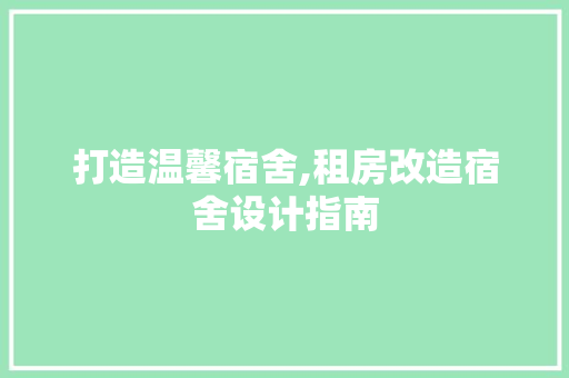 打造温馨宿舍,租房改造宿舍设计指南