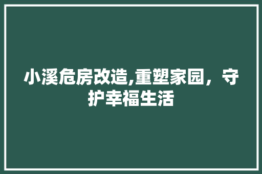 小溪危房改造,重塑家园，守护幸福生活